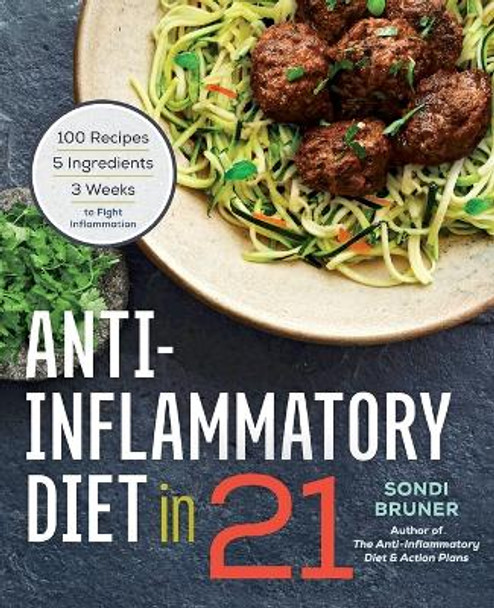 Anti-Inflammatory Diet in 21: 100 Recipes, 5 Ingredients, and 3 Weeks to Fight Inflammation by Sondi Bruner