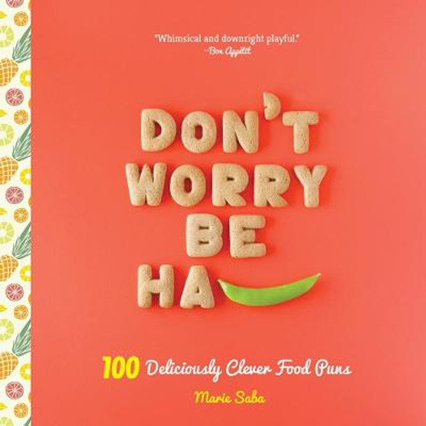 Don't Worry, Be Ha-Pea: 100 Deliciously Clever Food Puns by Marie Saba