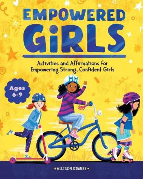 Empowered Girls: Activities and Affirmations for Empowering Strong, Confident Girls by Allison Kimmey