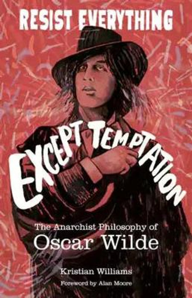 Resist Everything Except Temptation: The Anarchist Philosophy of Oscar Wilde by Kristian Williams