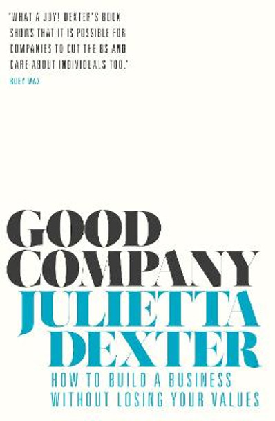 Good Company: How to Build a Business without Losing Your Values by Julietta Dexter