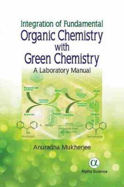 Integration of Fundamental Organic Chemistry with Green Chemistry: A Laboratory Manual by Anuradha Mukherjee