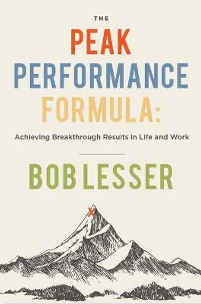 The Peak Performance Formula: Achieving Breakthrough Results in Life and Work by Bob Lesser