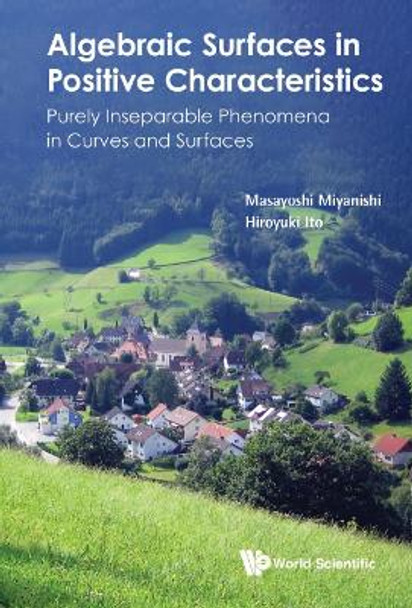 Algebraic Surfaces In Positive Characteristics: Purely Inseparable Phenomena In Curves And Surfaces by Masayoshi Miyanishi