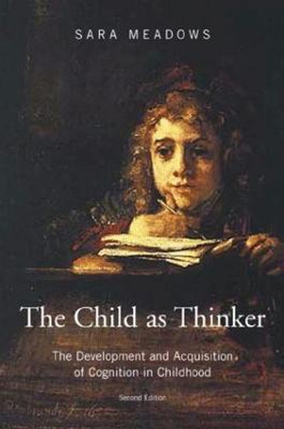 The Child as Thinker: The Development and Acquisition of Cognition in Childhood by Sara Meadows