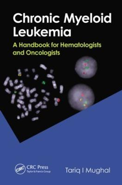 Chronic Myeloid Leukemia: A Handbook for Hematologists and Oncologists by Tariq I. Mughal