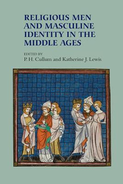 Religious Men and Masculine Identity in the Middle Ages by P. H. Cullum