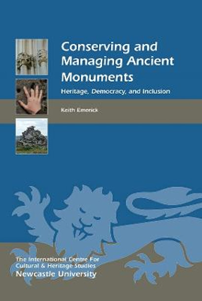 Conserving and Managing Ancient Monuments - Heritage, Democracy, and Inclusion by Keith Emerick