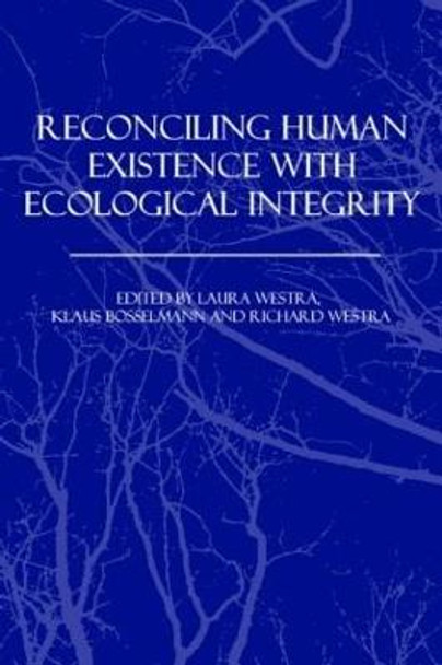 Reconciling Human Existence with Ecological Integrity: Science, Ethics, Economics and Law by Laura Westra