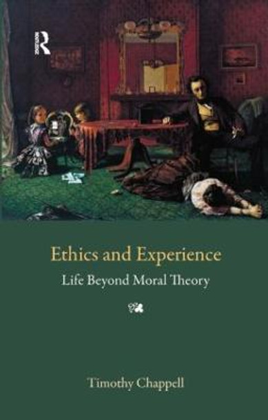 Ethics and Experience: Life Beyond Moral Theory Tim Chappell 9781844651474