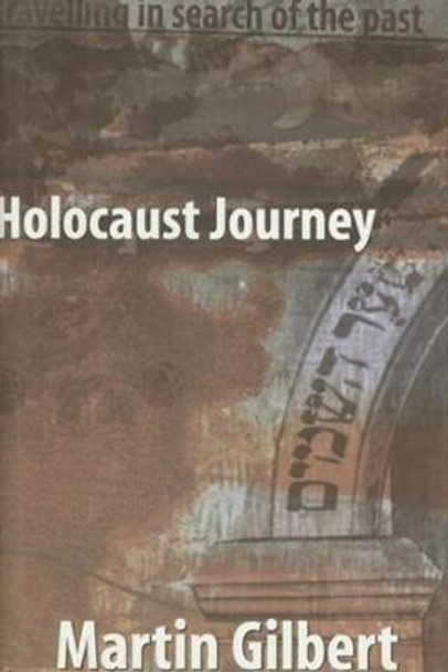Holocaust Journey: Traveling in Search of the Past by Martin Gilbert
