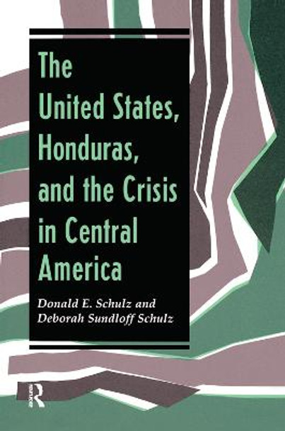The United States, Honduras, And The Crisis In Central America by Donald E Schulz