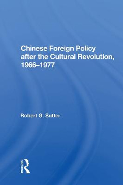 Chinese Foreign Policy after the Cultural Revolution, 1966-1977 by Robert G. Sutter