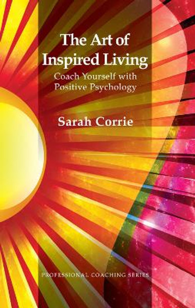 The Art of Inspired Living: Coach Yourself with Positive Psychology by Sarah Corrie