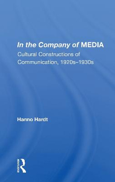 In The Company Of Media: Cultural Constructions Of Communication, 1920's To 1930's by Hanno Hardt