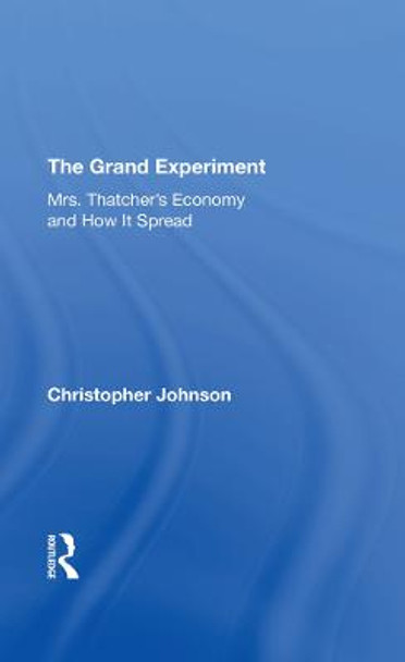 The Grand Experiment: Mrs. Thatcher's Economy And How It Spread by Christopher Johnson