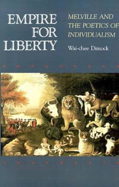 Empire for Liberty: Melville and the Poetics of Individualism by Wai-chee Dimock