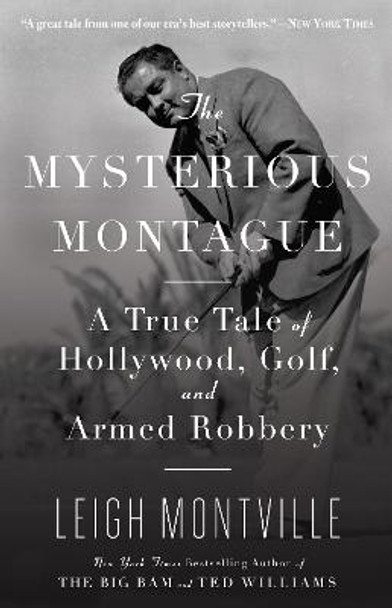 The Mysterious Montague: A True Tale of Hollywood, Golf, and Armed Robbery by Leigh Montville