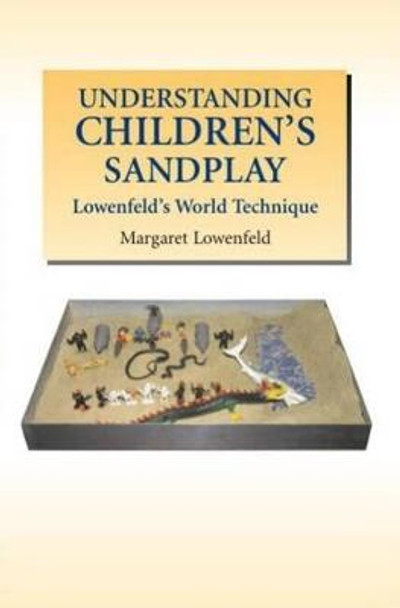 Understanding Children's Sandplay: Lowenfeld'S World Technique by Margaret Lowenfeld