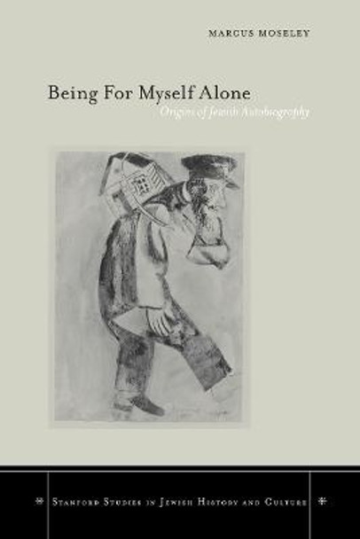 Being For Myself Alone: Origins of Jewish Autobiography by Marcus Moseley