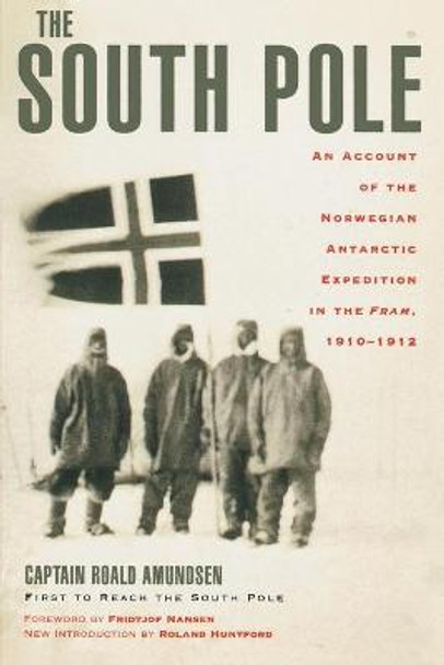 The South Pole: An Account of the Norwegian Antarctic Expedition in the Fram, 1910-1912 by Captian Roald Amundsen