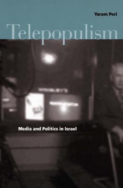 Telepopulism: Media and Politics in Israel by Yoram Peri