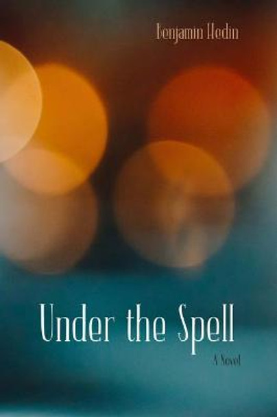 Under the Spell: A Novel by Benjamin Hedin