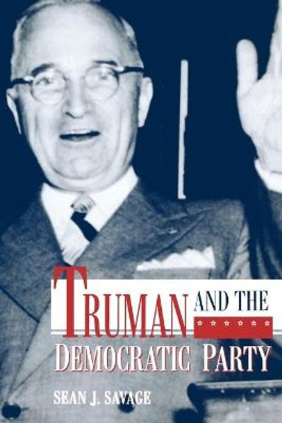 Truman and the Democratic Party by Sean J. Savage