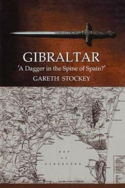 Gibraltar: &quot;A Dagger in the Spine of Spain?&quot; by Gareth Stockey