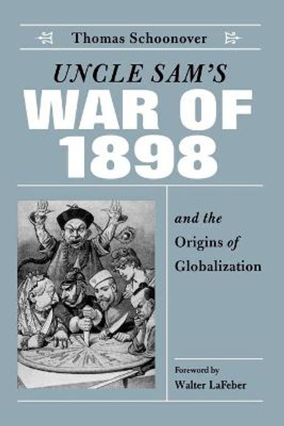 Uncle Sam's War of 1898 and the Origins of Globalization by Thomas D. Schoonover