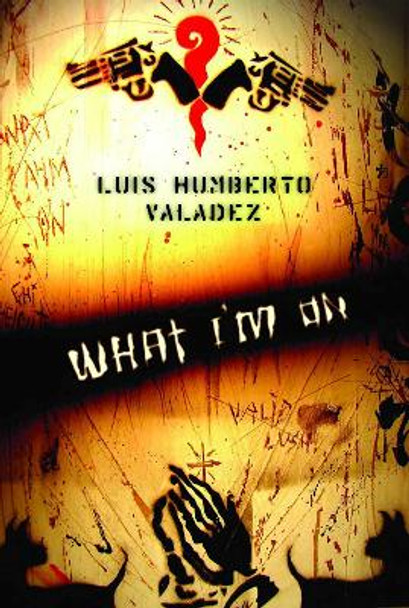 what I'm on by Luis Humberto Valadez