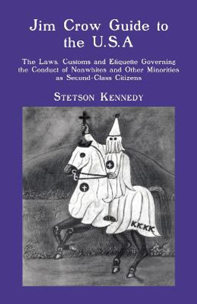 Jim Crow Guide to the U.S.A.: The Laws, Customs and Etiquette Governing the Conduct of Nonwhites and Other Minorities as Second-C by Stetson Kennedy