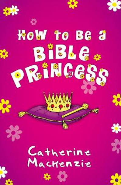 How to Be a Bible Princess by Catherine MacKenzie