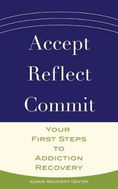 Accept, Reflect, Commit: Your First Steps to Addiction Recovery by Adams Recovery Center