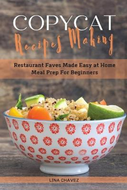 Copycat Recipes Making: Restaurant Faves Made Easy at Home, Meal Prep For Beginners by Lina Chavez