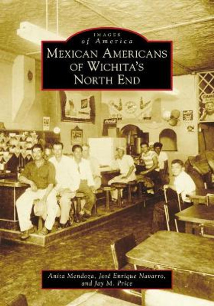 Mexican Americans of Wichita's North End by Anita Mendoza