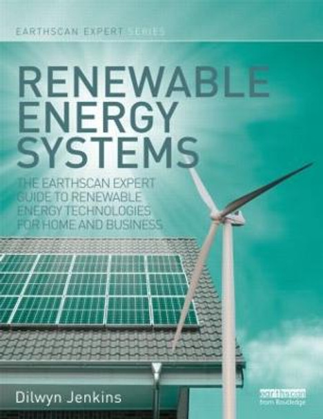 Renewable Energy Systems: The Earthscan Expert Guide to Renewable Energy Technologies for Home and Business by Dilwyn Jenkins