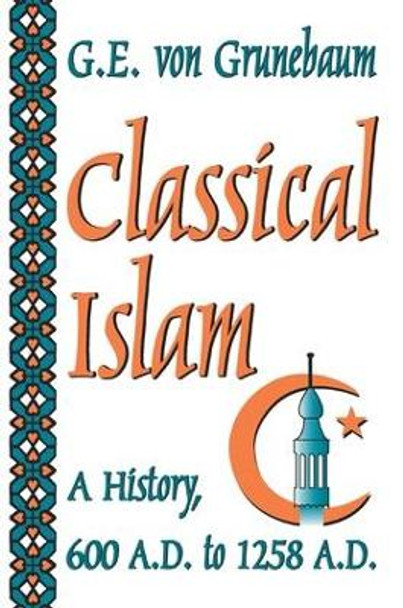 Classical Islam: A History, 600 A.D. to 1258 A.D. by G. E. von Grunebaum