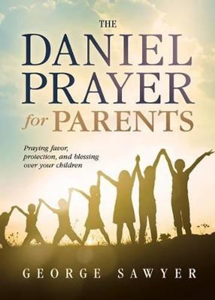 Daniel Prayer For Parents, The by George Sawyer