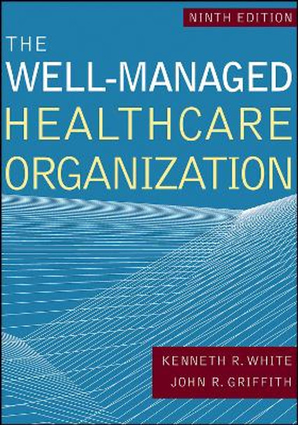 The Well-Managed Healthcare Organization, Ninth Edition by Kenneth White