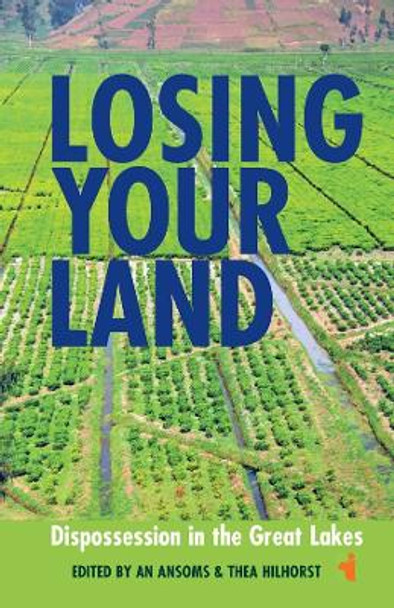 Losing your Land - Dispossession in the Great Lakes by An Ansoms