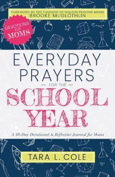 Everyday Prayers for the School Year: A 30-Day Devotional & Reflective Journal for Moms by Tara L Cole