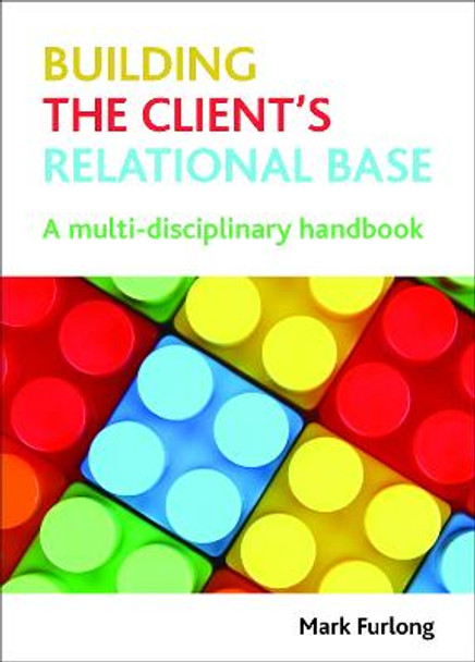 Building the Client's Relational Base: A Multidisciplinary Handbook by Mark Furlong