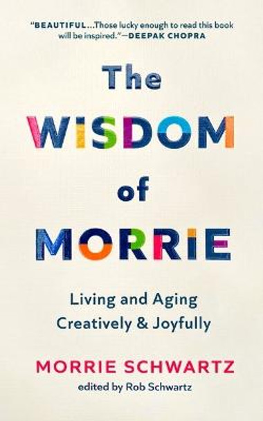 The Wisdom of Morrie: Living and Aging Creatively and Joyfully by Morrie Schwartz