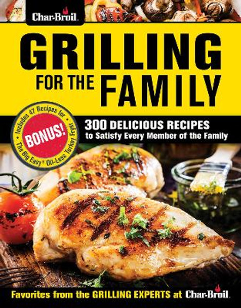 Char-Broil Grilling for the Family: 300 Delicious Recipes to Satisfy Every Member of the Family by Editors of Creative Homeowner