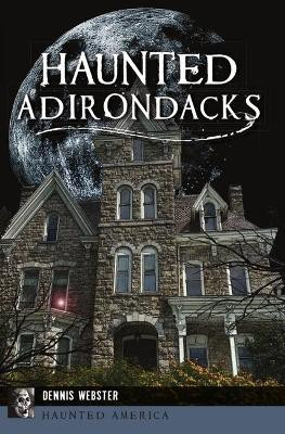 Haunted Adirondacks by Dennis Webster
