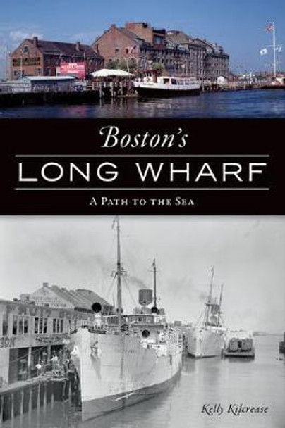 Boston's Long Wharf: A Path to the Sea by Kelly Kilcrease