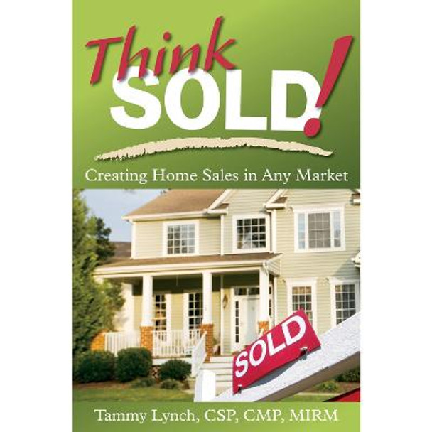 Think Sold! Creating Home Sales in Any Market: Creating Home Sales in Any Market by Tammy Lynch