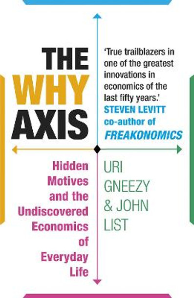 The Why Axis: Hidden Motives and the Undiscovered Economics of Everyday Life by John List