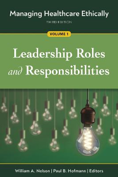 Managing Healthcare Ethically, Volume 1: Leadership Roles and Responsibilities by Paul B. Hofmann